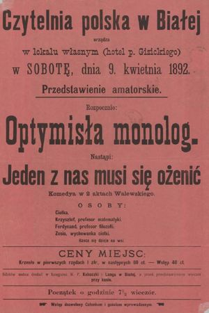 Czytelnia polska w Białej urządza w lokalu własnym (hotel p. Gizickiego), w sobotę dnia 9 kwietnia 1892 przedstawienie amatorskie: rozpocznie Optymista monolog, nastąpi Jeden z nas musi się ożenić