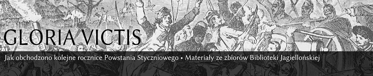 Gloria Victis • Jak obchodzono kolejne rocznice Powstania Styczniowego • Materiały ze zbiorów Biblioteki Jagiellońskiej