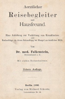 Aerztlicher Reisebegleiter und Hausfreund : eine Anleitung zur Verhütung von Krankheiten und Rathschläge zu deren Behandlung bei Mangel an ärztlicher Hilfe