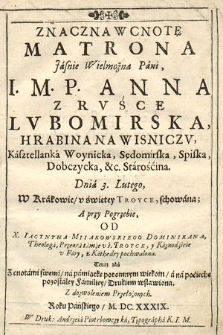 Znaczna W Cnotę Matrona [...] Anna z Rvśce Lvbomirska, Hrabina na Wisniczv, Kasztelanka Woynicka [...] Dnia 3. Lutego W Krakowie v świętey Troyce schowana, A przy Pogrzebie