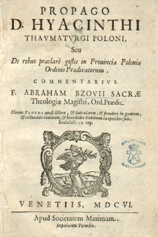 Propago D[ivi] Hyacinthi thavmatvrgi Poloni, seu De rebus praeclare gestis in Prouincia poloniae Ordinis Praedicatorum commentarivs