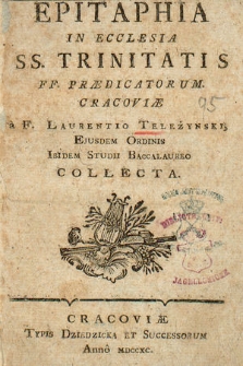 Epitaphia In Ecclesia SS. Trinitatis FF. Prædicatorum. Cracoviæ a F. Laurentio Teleżynski, [...] Collecta