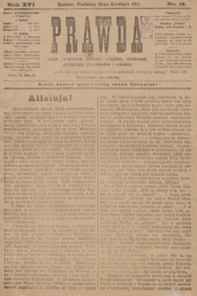 Prawda : pismo poświęcone sprawom religijnym, narodowym, politycznym, gospodarskim i rozrywce. 1911, nr 16