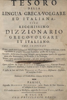 Tesoro Della Lingua Greca-Volgare Ed Italiana : Cioe Ricchissimo Dizzionario Greco-Volgare Et Italiano : Che Contiene Primo, quasi tutte le Dizzioni della Lingua Greca-Volgare ed Italiana [...] Secondo, molte altre Dizzioni letterali, particolarmente quelle che appartengono alla Grammatica, la Filosofia, e la Teologia. Terzo, certe particolari notationi [...]. [T.1] Opera postuma dal Padre Alessio da Somavera [...] E posta in luce dal Padre Tomaso da Parigi [...]