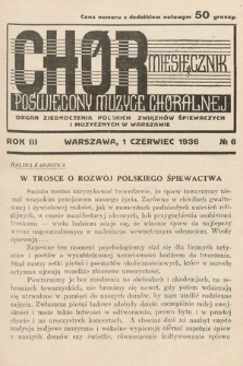 Chór : miesięcznik poświęcony muzyce chóralnej : Organ Zjednoczenia Polskich Związków Śpiewaczych i Muzycznych w Warszawie. 1936, nr 6