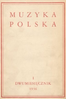 Muzyka Polska : pismo poświęcone zagadnieniom życia muzycznego w Polsce : organ Towarzystwa Wydawniczego Muzyki Polskiej. 1936, z. 1