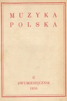 Muzyka Polska : pismo poświęcone zagadnieniom życia muzycznego w Polsce : organ Towarzystwa Wydawniczego Muzyki Polskiej. 1936, z. 2