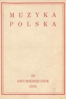 Muzyka Polska : pismo poświęcone zagadnieniom życia muzycznego w Polsce : organ Towarzystwa Wydawniczego Muzyki Polskiej. 1936, z. 3