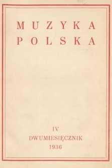 Muzyka Polska : pismo poświęcone zagadnieniom życia muzycznego w Polsce : organ Towarzystwa Wydawniczego Muzyki Polskiej. 1936, z. 4