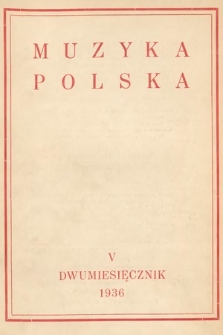 Muzyka Polska : pismo poświęcone zagadnieniom życia muzycznego w Polsce : organ Towarzystwa Wydawniczego Muzyki Polskiej. 1936, z. 5