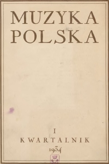 Muzyka Polska : kwartalnik poświęcony zagadnieniom życia muzycznego w Polsce : organ Towarzystwa Wydawniczego Muzyki Polskiej. 1934, z. 1