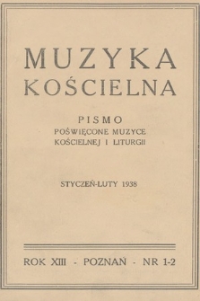 Muzyka Kościelna : pismo poświęcone muzyce kościelnej i liturgii : Organ Kolegium Organistów Polskich i Chórów Kościelnych. 1938, nr 1-2