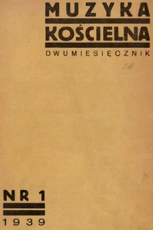 Muzyka Kościelna : pismo poświęcone muzyce kościelnej i liturgii : Organ Kolegium Organistów Polskich i Chórów Kościelnych. 1939, nr 1