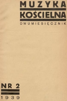 Muzyka Kościelna : pismo poświęcone muzyce kościelnej i liturgii : Organ Kolegium Organistów Polskich i Chórów Kościelnych. 1939, nr 2