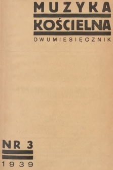 Muzyka Kościelna : pismo poświęcone muzyce kościelnej i liturgii : Organ Kolegium Organistów Polskich i Chórów Kościelnych. 1939, nr 3