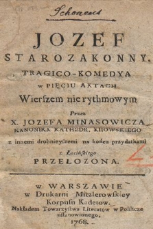 Jozef Starozakonny : Tragico-Komedya w Pięciu Aktach Wierszem nie rythmowym / Przez X. Jozefa Minasowicza [...] z innemi drobnieyszemi na końcu przydatkami z Łacińskiego Przełozona