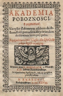 Akademia Poboznosci Z przydatkiem : Nie tylko Zakonnym osobom do doskonałości potrzebna, ale y swietckim do zbawienia barzo przygodna : Rozdzielona na pięć Classes, abo Szkoł, iako pokaże Regestr tu położony