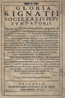 Gloria S. Ignatii Societatis Iesv Fvndatoris : Quam ei, Diuino beneficio, peperit, tu[m] eius admirabilis Sanctimonia, miraculis & Canonizatione confirmata [...].