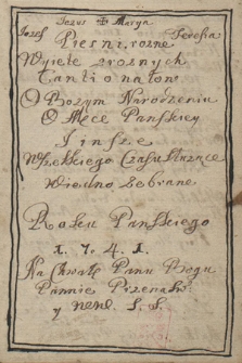 „Iezus, Marya, Iosef, Teresia. Piesni rozne wyiete z roznych Cantionałow o Bozym narodzeniu, o męce panskiey y insze wszelkiego czasu słuzące, w iedno zebrane roku panskiego 1741, na chwalę panu bogu, Pannie Przenasw. y WW sw.”