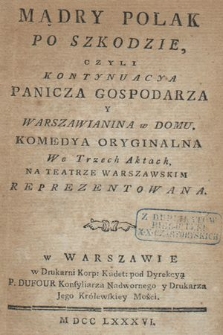 Mądry Polak Po Szkodzie, Czyli Kontynuacya Panicza Gospodarza Y Warszawianina w Domu : Komedya Oryginalna We Trzech Aktach Na Teatrze Warszawskim Reprezentowana