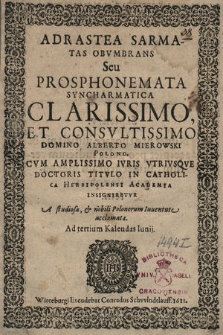 Adrastea Sarmatas Obvmbrans Seu Prosphonemata Syncharmatica [...] Alberto Mierowski [...] : Cvm [...] Ivris Vtrivsqve Doctoris Titvlo [...] Insigniretvr [...] acclamata Ad tertium Kalendas Iunij. - Wirceburgi, 1611
