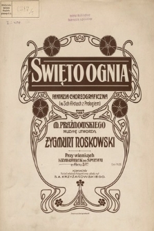 Święto ognia : fantazja choreograficzna (w 3 aktach z prologiem) : M. Prażmowskiego. Przy wiankach : krakowiak do śpiewu : z Aktu 3go