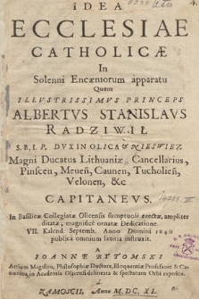 Idea Ecclesiae Catholicæ In Solenni Encæniorum apparatu Quem [...] Albertvs Stanislavs Radziwił [...] Dvx In Olica & Nieswiez [...] In Basilicæ Collegiatæ Olicensis sumptuose erectæ [...] Dedicatione VII. Kalend. Septemb. Anno [...] 1640 publica omnium lætitia instruxit