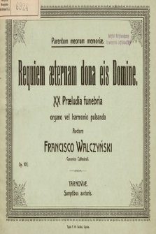 Requiem aeternam dona eis Domine : XX praeludia funebria : organo vel harmonio pulsanda : Op. 105