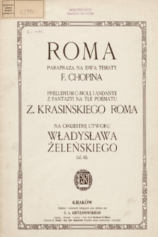 Roma : parafraza na dwa tematy F. Chopina Preludyum c-moll i Andante z Fantazyi na tle poematu Z. Krasińskiego Roma : na orkiestrę : dz. 65