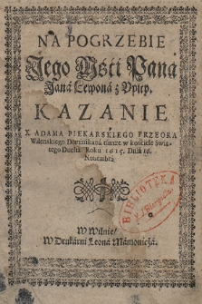 Na Pogrzebie Jego Mśći Pana Jana Lewona z Upity, Kazanie X. Adama Piekarskiego Przeora Wileńskiego Dominikana tamze w kościele Swięteo Ducha. Roku 1615. Dnia 16. Nouembra