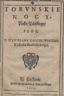 Torvnskie Nocy Roku Panskiego 1609 X. Stanislawa Grochowskiego, Kustosza Kruszwickiego