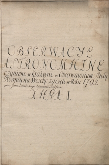 „Obserwacye astronomiczne czynione w Krakowie w Obserwatorium Szkoły Główney na Wesoły: zaczęte w Roku 1792 przez Jana Sniadeckiego Astronomii Profesora. Xięga I”