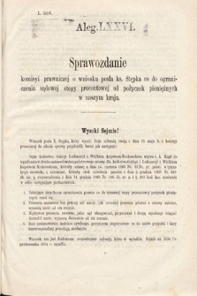 [Kadencja III, sesja VI, al. 76] Alegata do Sprawozdań Stenograficznych z Szóstej Sesyi Trzeciego Peryodu Sejmu Krajowego Królestwa Galicyi i Lodomeryi Wraz z Wielkiem Księstwem Krakowskiem z roku 1875. Alegat 76