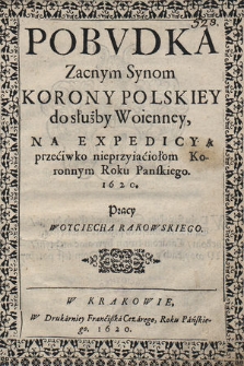 Pobvdka Zacnym Synom Korony Polskiey do służby Woienney : Na Expedicyą przeciwko nieprzyiaciołom Koronnym Roku Panskiego. 1620