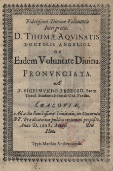 Fidelißimi Diuinæ Voluntatis Interpretis D. Thomæ Aqvinatis [...] De eadem Voluntate Diuina Pronvnciata