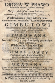 Droga W Prawo do fortunney wiecznośći y na krok nie z drogi; bo Tróykrzyżastą Gimbutow Podkową, Już do mety złotego wieku, Już do zamierzonego poćiech Niebieskich celu, y terminu, zabierającemu śię [...] Grzegorzowi Antoniemu Kunasewiczowi Gimbutowi [...] Utorowana