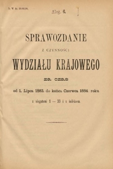 [Kadencja V, sesja II, al. 6] Alegata do Sprawozdań Stenograficznych z Drugiej Sesyi Piątego Peryodu Sejmu Krajowego Królestwa Galicyi i Lodomeryi Wraz z Wielkiem Księstwem Krakowskiem z roku 1884. Alegat 6