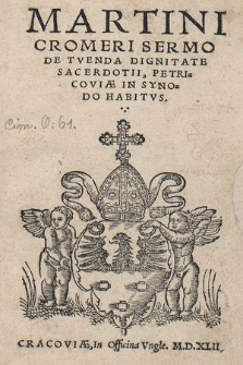 Martini Cromeri Sermo De Tvenda Dignitate Sacerdotii : Petricoviæ In Synodo Habitvs