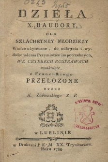 Dzieła X. Baudory, Dla Szlachetney Młodziezy : Wielce użyteczne, do odkrycia i wydoskonalenia Przymiotów im potrzebnych, We Czterech Rosprawach zamknięte, z Francuskiego Przełozone