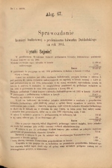 [Kadencja V, sesja II, al. 67] Alegata do Sprawozdań Stenograficznych z Drugiej Sesyi Piątego Peryodu Sejmu Krajowego Królestwa Galicyi i Lodomeryi Wraz z Wielkiem Księstwem Krakowskiem z roku 1884. Alegat 67