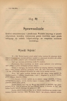 [Kadencja V, sesja II, al. 82] Alegata do Sprawozdań Stenograficznych z Drugiej Sesyi Piątego Peryodu Sejmu Krajowego Królestwa Galicyi i Lodomeryi Wraz z Wielkiem Księstwem Krakowskiem z roku 1884. Alegat 82