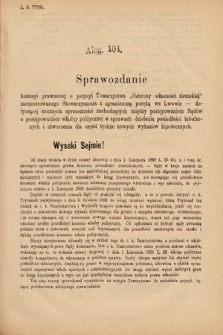 [Kadencja V, sesja II, al. 104] Alegata do Sprawozdań Stenograficznych z Drugiej Sesyi Piątego Peryodu Sejmu Krajowego Królestwa Galicyi i Lodomeryi Wraz z Wielkiem Księstwem Krakowskiem z roku 1884. Alegat 104