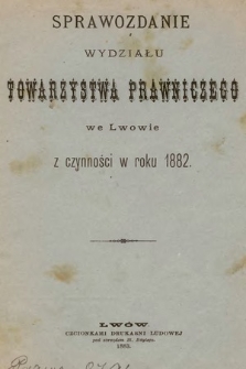 Sprawozdanie Wydziału Towarzystwa Prawniczego we Lwowie z czynności w Roku 1882
