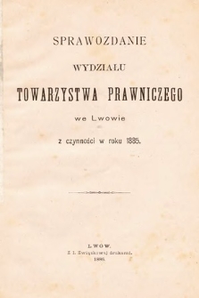 Sprawozdanie Wydziału Towarzystwa Prawniczego we Lwowie z czynności w Roku 1885