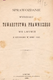 Sprawozdanie Wydziału Towarzystwa Prawniczego we Lwowie z czynności w Roku 1887