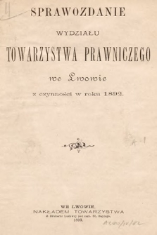 Sprawozdanie Wydziału Towarzystwa Prawniczego we Lwowie z czynności w Roku 1892