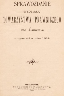 Sprawozdanie Wydziału Towarzystwa Prawniczego we Lwowie z czynności w Roku 1894