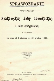 Sprawozdanie Wydziału Krakowskiej Izby Adwokackiej i Rady Dyscyplinarnej z czynności za czas od 1 stycznia do 31 grudnia 1901