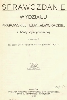 Sprawozdanie Wydziału Krakowskiej Izby Adwokackiej i Rady Dyscyplinarnej z czynności za czas od 1 stycznia do 31 grudnia 1905