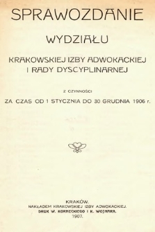Sprawozdanie Wydziału Krakowskiej Izby Adwokackiej i Rady Dyscyplinarnej z czynności za czas od 1 stycznia do 31 grudnia 1906